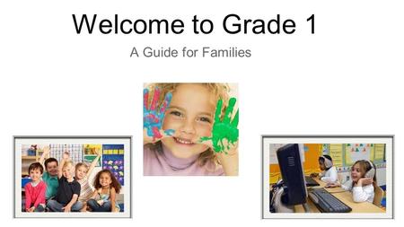 Welcome to Grade 1 A Guide for Families. So many things to learn …. The Kindergarten years require the child: to adjust to the routines of a learning.