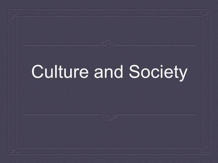 Culture and Society. Bell Ringer  Get out we worked on Tuesday and get it finished. You will have the first 15 minutes of class to complete, then turn.