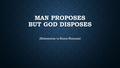 MAN PROPOSES BUT GOD DISPOSES (References to Rome/Romans)