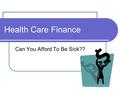 Health Care Finance Can You Afford To Be Sick??. Journal Question If you are critically injured in an accident, would the type of life-saving care you.