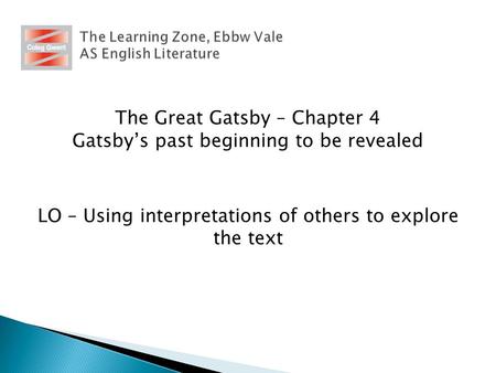 The Great Gatsby – Chapter 4 Gatsby’s past beginning to be revealed LO – Using interpretations of others to explore the text.