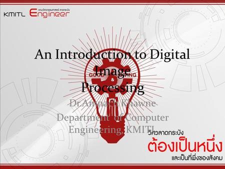 An Introduction to Digital Image Processing Dr.Amnach Khawne Department of Computer Engineering, KMITL.