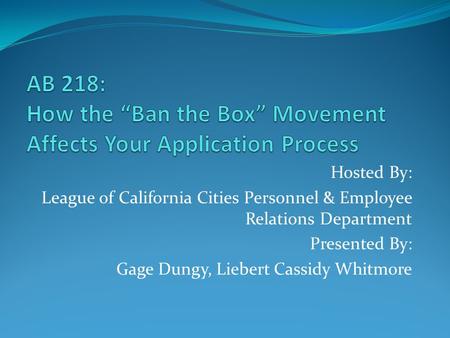 Hosted By: League of California Cities Personnel & Employee Relations Department Presented By: Gage Dungy, Liebert Cassidy Whitmore.