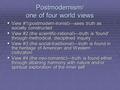 Postmodernism/ one of four world views  View #1(postmodern-ironist)---sees truth as socially constructed  View #2 (the scientific-rational)---truth is.