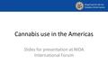 Cannabis use in the Americas Slides for presentation at NIDA International Forum.