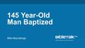 Mike Mazzalongo 145 Year-Old Man Baptized. The Lord is not slow about His promise as some count slowness, but is forbearing towards you, not wishing.