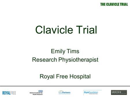 Clavicle Trial Emily Tims Research Physiotherapist Royal Free Hospital THE CLAVICLE TRIAL.