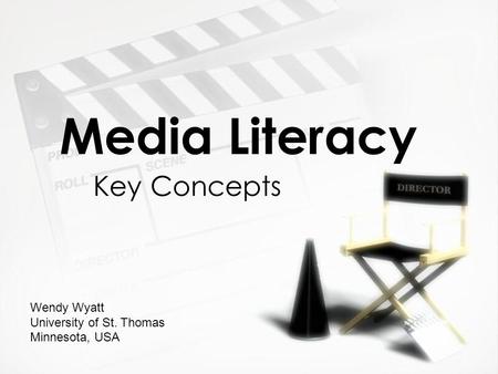 Media Literacy Key Concepts Wendy Wyatt University of St. Thomas Minnesota, USA.