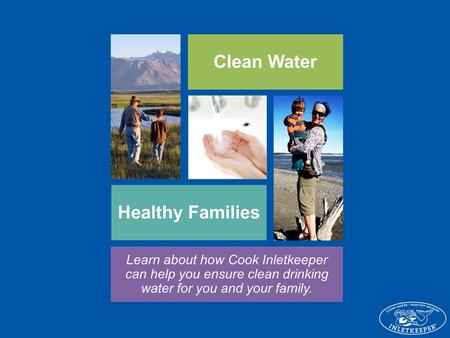 Presentation Outline Cook Inletkeeper Mission & Programs Water Quality Basics Water Testing Options Sampling Schedule and Instructions Questions? Wrap.