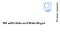 OU with Unite and Rolls Royce. Content The Open University The Open University in Scotland The OU and Unite the Union The qualifications The time frame.