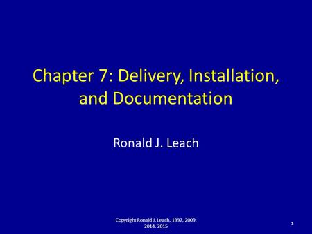 Chapter 7: Delivery, Installation, and Documentation Ronald J. Leach Copyright Ronald J. Leach, 1997, 2009, 2014, 2015 1.