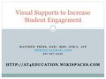 MATTHEW PRESS, DAD 2, MHS, OTR/L, ATP 321-427-4442  Visual Supports to Increase Student Engagement.