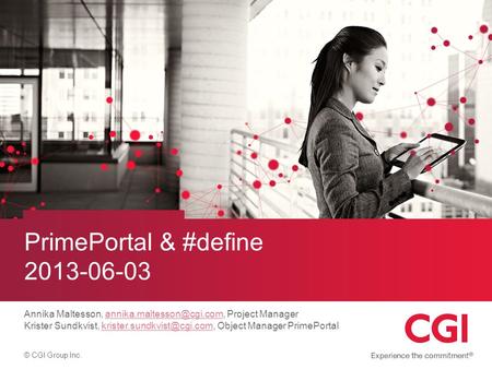 © CGI Group Inc. PrimePortal & #define 2013-06-03 Annika Maltesson, Project Krister Sundkvist,