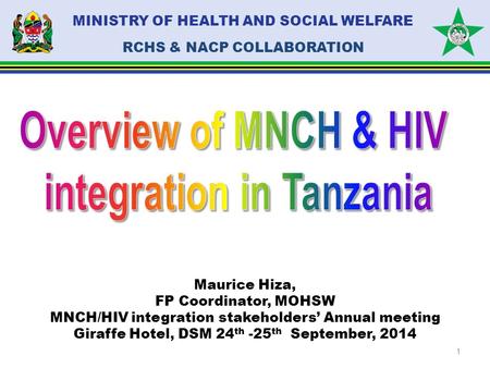 MINISTRY OF HEALTH AND SOCIAL WELFARE RCHS & NACP COLLABORATION Maurice Hiza, FP Coordinator, MOHSW MNCH/HIV integration stakeholders’ Annual meeting Giraffe.