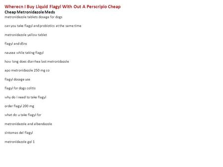 Wherecn I Buy Liquid Flagyl With Out A Perscripio Cheap Cheap Metronidazole Meds metronidazole tablets dosage for dogs can you take flagyl and probiotics.