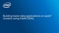 Building faster data applications on spark* clusters using Intel® DAAL.