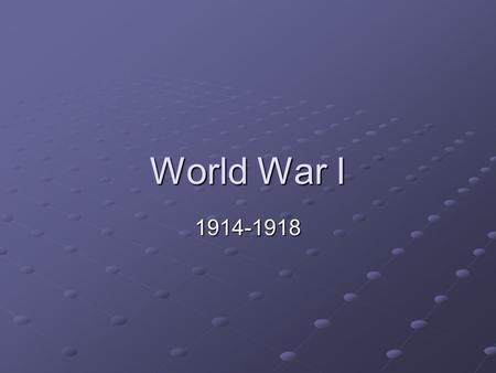 World War I 1914-1918. Early Europe Taking sides… Empires were being built in Europe.