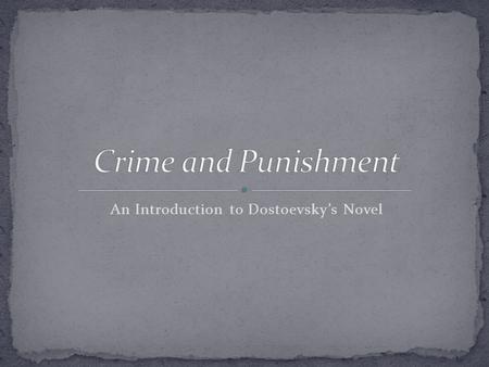 An Introduction to Dostoevsky’s Novel. Crime and Punishment is a modern novel because: of its intense focus on the psychology of the central character.