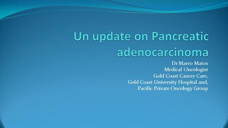 Dr Marco Matos Medical Oncologist Gold Coast Cancer Care, Gold Coast University Hospital and, Pacific Private Oncology Group.