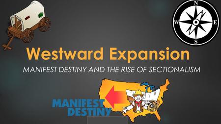 Westward Expansion MANIFEST DESTINY AND THE RISE OF SECTIONALISM.