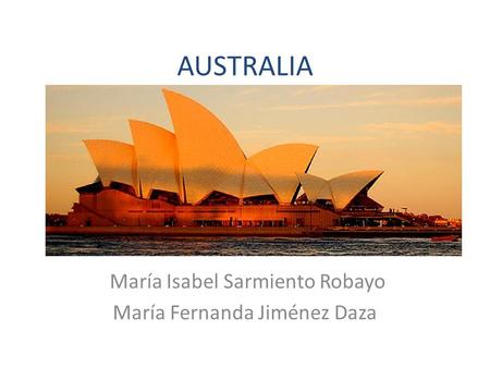 AUSTRALIA María Isabel Sarmiento Robayo María Fernanda Jiménez Daza.