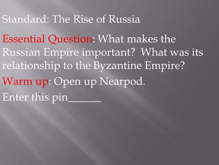 Standard: The Rise of Russia Essential Question: What makes the Russian Empire important? What was its relationship to the Byzantine Empire? Warm up: Open.