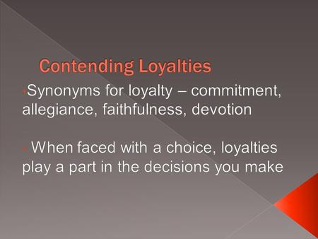  How do you make decisions between two contending loyalties? For Example: A close friend of yours has asked you to lie to another close friend. Whatever.