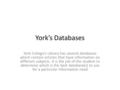 York’s Databases York College’s Library has several databases which contain articles that have information on different subjects. It is the job of the.