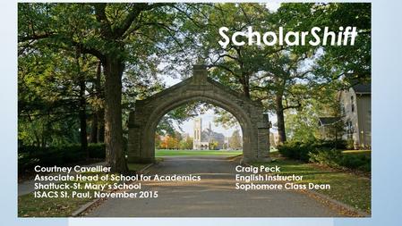 Scholar Shift Courtney CavellierCraig Peck Associate Head of School for Academics English Instructor Shattuck-St. Mary’s School Sophomore Class Dean ISACS.