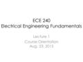 ECE 240 Electrical Engineering Fundamentals Lecture 1 Course Orientation Aug. 23, 2015.