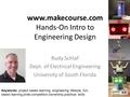 Www.makecourse.com Hands-On Intro to Engineering Design Rudy Schlaf Dept. of Electrical Engineering University of South Florida Keywords: project based.