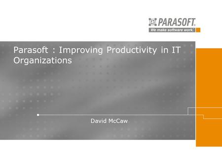 Parasoft : Improving Productivity in IT Organizations David McCaw.