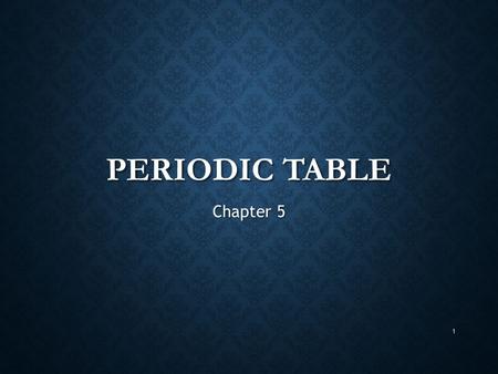 PERIODIC TABLE Chapter 5 1. ORGANIZING THE ELEMENTS Section 1 2.