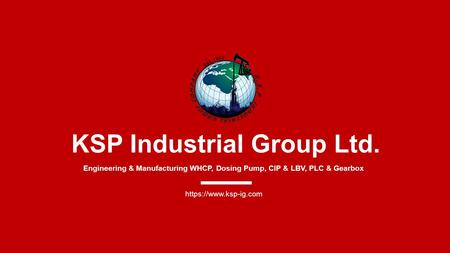 KSP Industrial Group Ltd. Engineering & Manufacturing WHCP, Dosing Pump, CIP & LBV, PLC & Gearbox https://www.ksp-ig.com.