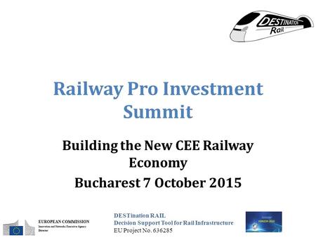 DESTination RAIL Decision Support Tool for Rail Infrastructure EU Project No. 636285 Railway Pro Investment Summit Building the New CEE Railway Economy.