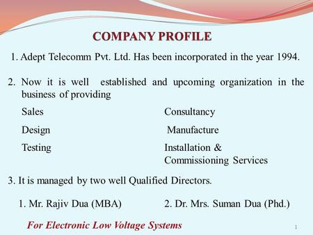 1. Adept Telecomm Pvt. Ltd. Has been incorporated in the year 1994. 2. Now it is well established and upcoming organization in the business of providing.