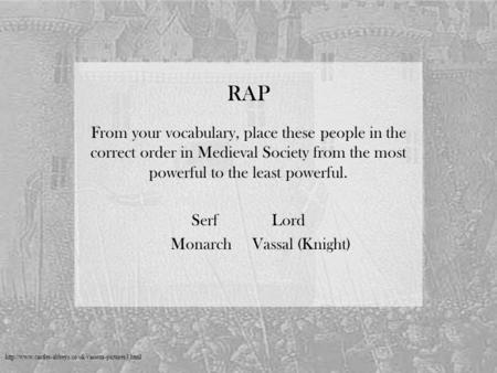 RAP From your vocabulary, place these people in the correct order in Medieval Society from the most.