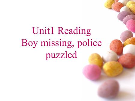 Unit1 Reading Boy missing, police puzzled. # Boy missing, police puzzled Can you complete the title? What information can you get from the title? What.