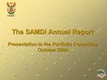 SAMDI The SAMDI Annual Report Presentation to the Portfolio Committee October 2004.