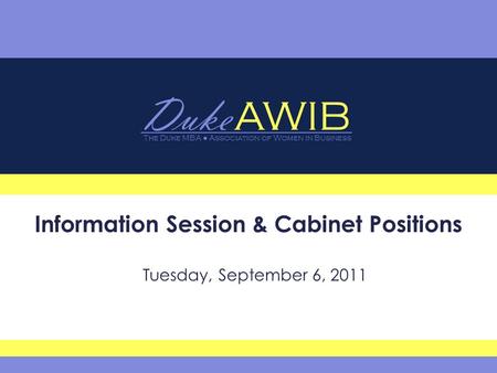 Duke AWIB The Duke MBA ● Association of Women in Business 6/8/20161 Information Session & Cabinet Positions Tuesday, September 6, 2011.