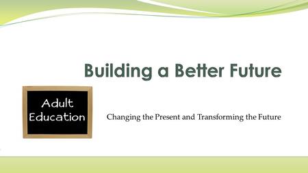 Changing the Present and Transforming the Future.