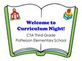 Welcome to Curriculum Night! CTA Third Grade Patterson Elementary School.