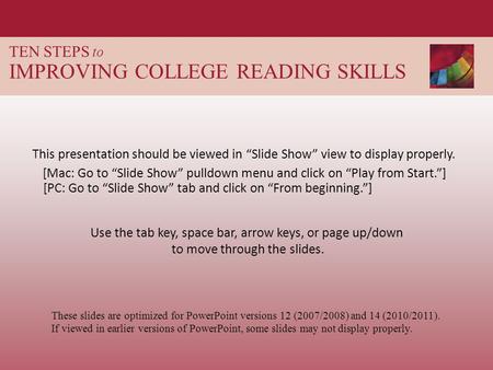 TEN STEPS to IMPROVING COLLEGE READING SKILLS This presentation should be viewed in “Slide Show” view to display properly. These slides are optimized for.