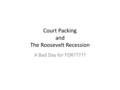 Court Packing and The Roosevelt Recession A Bad Day for FDR?????