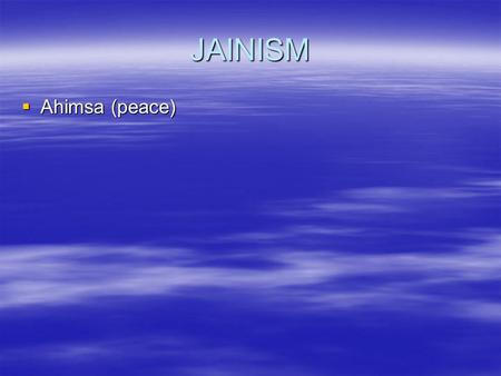 JAINISM  Ahimsa (peace). Adherents In the early 1990’s 3.7 million Jains worldwide. In the early 1990’s 3.7 million Jains worldwide. Most are in India.