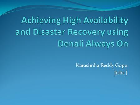 Narasimha Reddy Gopu Jisha J. Agenda Introduction to AlwaysOn * AlwaysOn Availability Groups (AG) & Listener * AlwaysOn Failover * AlwaysOn Active Secondaries.