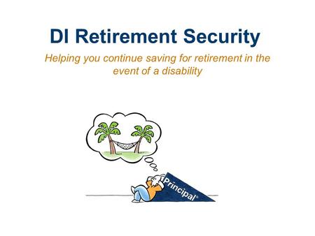 DI Retirement Security Helping you continue saving for retirement in the event of a disability.