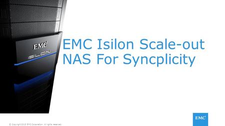 © Copyright 2015 EMC Corporation. All rights reserved. EMC Isilon Scale-out NAS For Syncplicity.