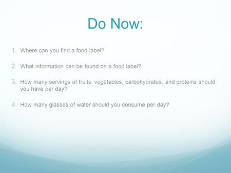 Do Now: 1. Where can you find a food label? 2. What information can be found on a food label? 3. How many servings of fruits, vegetables, carbohydrates,