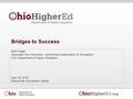 Bridges to Success Brett Visger Associate Vice Chancellor, Institutional Collaboration & Completion Ohio Department of Higher Education April 20, 2016.